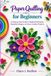 Paper Libri GmbH Paper Quilling for Beginners: A Step by Step Guide to Quilling Techniques, Beautiful Designs, and Easy Creative Projects