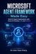 Microsoft Agent Framework Made Easy: Build AI Agent Applications with Azure AI Foundry, C#, Python, MCP, RAG, Tools, Memory, and Workflow Automation