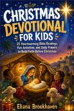 Christmas Devotional for Kids: 25 Heartwarming Bible Readings, Fun Activities, and Daily Prayers to Build Faith Before Christmas