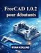 FreeCAD FreeCAD 1.0.2 pour débutants: Guide pratique de modélisation, de dessin et d'assemblage 3D