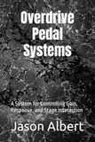 Overdrive Pedal Systems: A System for Controlling Gain, Response, and Stage Interaction