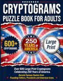 Cryptograms Puzzle Book For Adults: Over 600 Large Print Cryptograms Celebrating 250 Years of America. Decode Famous Quotes from Founding Fathers, Presidents and American Icons.