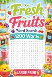 Fresh Fruits Word Search for Seniors and Adults: Large Print Word Find with 1,200 Words & 100 Fruits Themed Puzzles - A Fun Activity Book to Refresh the Mind and Encourage Daily Joy