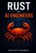 Rust Independently Published Rust for AI Engineers: Build Fast Inference Runtimes, Agent Memory Layers, and Tool Servers in Rust