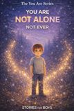 You Are Not Alone, Not Ever: 12 Heartwarming Children’s Story About Friendship, Connection, and Finding Light Even in the Dark