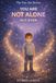 You Are Not Alone, Not Ever: 12 Heartwarming Children’s Story About Friendship, Connection, and Finding Light Even in the Dark