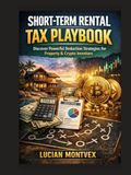 Short-Term Rental Tax Playbook: Discover Powerful Deduction Strategies for Property & Crypto Investors