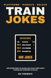 Train Jokes: 400 Terrible Jokes for Railway Enthusiasts: A Funny Gift for Anyone Who Knows Which Unit Is Running