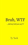 Bruh, Ty York Bruh, WTF...did my kid just say Paperback