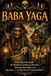 Baba Yaga: The True History of Russia's Forest Witch, Death Mother, and Keeper of the Old Slavic Imagination
