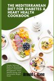 THE MEDITERRANEAN DIET FOR DIABETES & HEART HEALTH COOKBOOK