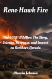 Reno Hawk Fire: The 2026 Wildfire: The Story, Science, Response, and Impact on Northern Nevada