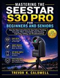 MASTERING Seestar Mastering the Seestar S30 Pro for Beginners and Seniors