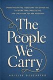 The People We Carry: Understanding the Friendships that Shaped You, The Grief that Changed You, and the Person You Are Becoming