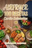 AirFryer 100 Recetas Cardio Saludables