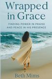 Wrapped In Grace: Finding Power in Praise and Peace in His Presence