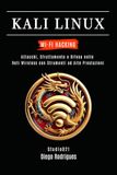 KALI LINUX WI-FI HACKING: Attacks, Exploitation and Defense in Wireless Networks with High-Performance Tools
