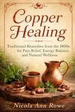 Copper Healing: Traditional Remedies from the 1800s for Pain Relief, Energy Balance, and Natural Wellness