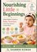Nourishing Little Beginnings: A New Mother's Guide to Baby Nutrition from First Feeds to Family Meals
