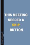 This Meeting Needed A Skip Button: Funny Office Notebook