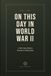 On This Day in World War II: A 365-Day History Journal and Field Notes