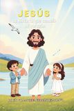 JESÚS JESÚS LA HISTORIA QUE CAMBIÓ MI CORAZÓN: Un cuento infantil ilustrado para descubrir la amistad de Jesús y los valores cristianos