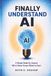 Finally Understand AI: A Simple Guide for Anyone Who's Never Known Where to Start