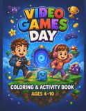 VIDEO GAMES DAY: A Fun Coloring & Activity Book for Kids Ages 4–10 with Puzzles, Mazes, Creative Challenges & Gaming Adventures