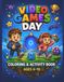 VIDEO GAMES DAY: A Fun Coloring & Activity Book for Kids Ages 4–10 with Puzzles, Mazes, Creative Challenges & Gaming Adventures