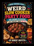 Weird Slow Cooker Party Food: 100 Crowd-Pleasers That Shouldn't Work (But Do)