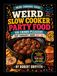 Weird Slow Cooker Party Food: 100 Crowd-Pleasers That Shouldn't Work (But Do)