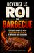 Devenez le Roi du Barbecue: Le guide complet pour maîtriser le feu, choisir ses viandes, réussir ses cuissons et recevoir sans stress