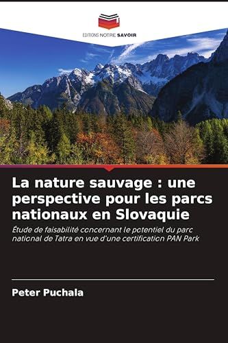 La nature sauvage : une perspective pour les parcs nationaux en Slovaquie: Étude de faisabilité concernant le potentiel du parc national de Tatra en vue d'une certification PAN Park