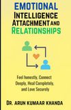 Emotional Intelligence, Attachment and Relationships: Feel honestly, Connect Deeply, Heal Completely, and Love Securely.