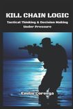 Kill Chain Logic: Tactical Thinking & Decision Making Under Pressure