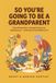 So Libri GmbH So You're Going to Be a Grandparent: Everything That's Changed Since You Raised Yours — Safe Sleep, Feeding, Car Seats, and How to Be Brilliant Without Overstepping. (US + UK Aware, 2026 Edition) Paperback