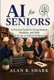 AI Sharkbytes.Net Media AI for Seniors - A Practical Guide for Living Smarter, Healthier, and Safer Paperback