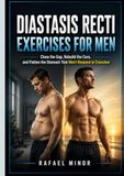 DIASTASIS RECTI EXERCISES FOR MEN: Close the Gap, Rebuild the Core, and Flatten the Stomach That Won't Respond to Crunches