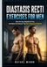 DIASTASIS RECTI EXERCISES FOR MEN: Close the Gap, Rebuild the Core, and Flatten the Stomach That Won't Respond to Crunches