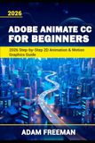 Adobe Animate for Beginners 2026: Step-by-Step 2D Animation & Motion Graphics Guide
