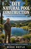 DIY Natural Pool Construction: A Step by Step US Homeowner Guide