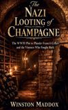 The Nazi Looting of Champagne: The WWII Plot to Plunder France's Cellars and the Vintners Who Fought Back