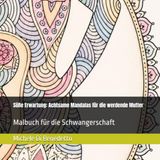 Süße Erwartung: Achtsame Mandalas für die werdende Mutter: Malbuch für die Schwangerschaft