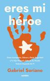 Eres mi héroe: Cómo acompañar, educar y darle seguridad a tu hijo pequeño cuando su mundo todavía depende de ti