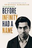 Before Infinity Had a Name: Srinivasa Ramanujan and the Extraordinary Mind That Saw Mathematics Differently