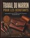 TRAVAIL DU MARRON: Guide pratique des outils, des points de couture, des patrons et des projets faits main