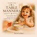 Table Manners: A true poem inspired by one little girl’s wonderfully messy adventures.