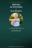 Physio Activities for Old People: A Safe, Evidence-Based Guide to Stretching, Strengthening, Balance Training & Everyday Mobility for Seniors