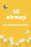 50 afirmacji dla cudownych dzieci: Pozytywne afirmacje budujące pewność siebie, poczucie własnej wartości i pozytywne myślenie: Książeczka z afirmacjami dla dzieci do codziennego czytania z rodzicem