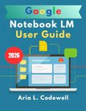 Google Notebook LM User Guide 2026: Step-by-Step Guide to AI Research, Smart Notes, Audio Overviews, Mind Maps, and Productivity